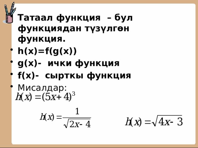 Татаал функция – бул функциядан түзүлгөн функция. h(x)=f(g(x)) g(x)- ички функция f(x)- сырткы функция Мисалдар: 
