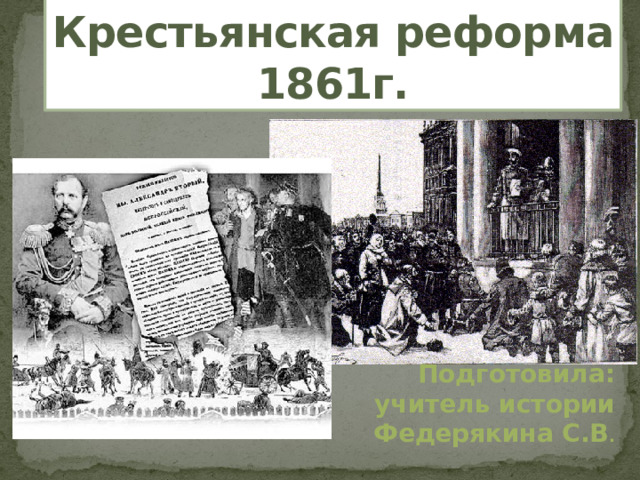 Крестьянская реформа 1861г.      Подготовила:  учитель истории  Федерякина С.В . 