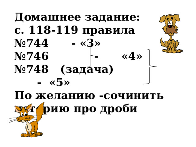 Домашнее задание:  с. 118-119 правила  №744 - «3»  №746 - «4»  №748 (задача) - «5»  По желанию -сочинить историю про дроби      
