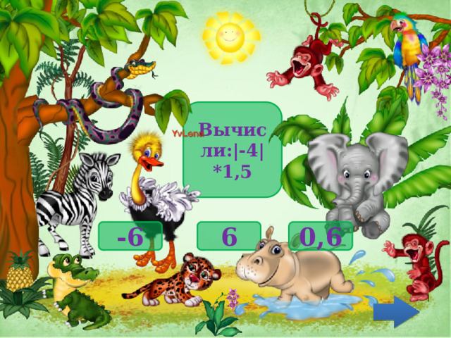 Вычисли:|-4|*1,5 6 -6 0,6 