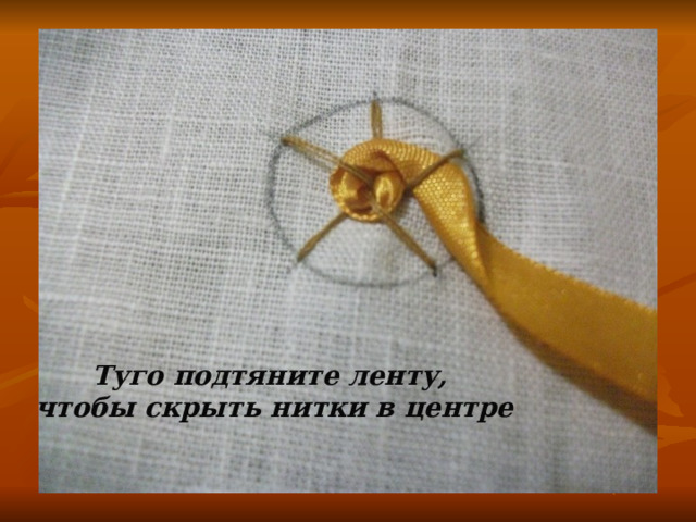 Туго подтяните ленту, чтобы скрыть нитки в центре 