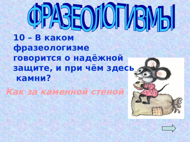 10 – В каком фразеологизме говорится о надёжной защите, и при чём здесь камни? Как за каменной стеной  