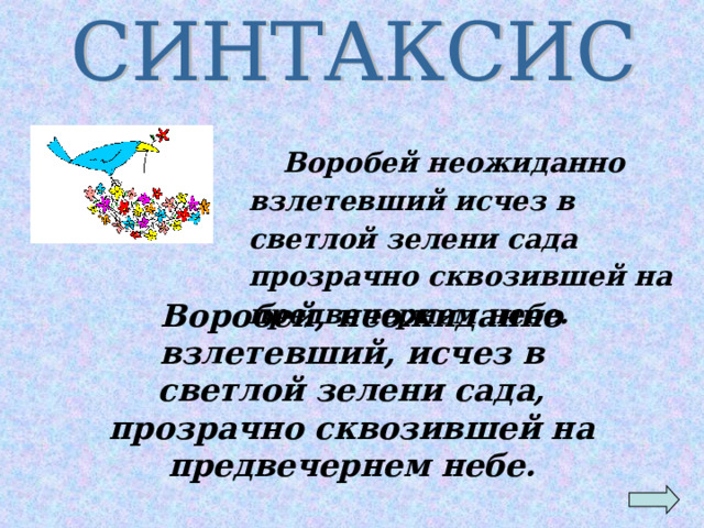  Воробей неожиданно взлетевший исчез в светлой зелени сада прозрачно сквозившей на предвечернем небе.   Воробей, неожиданно взлетевший, исчез в светлой зелени сада, прозрачно сквозившей на предвечернем небе.  