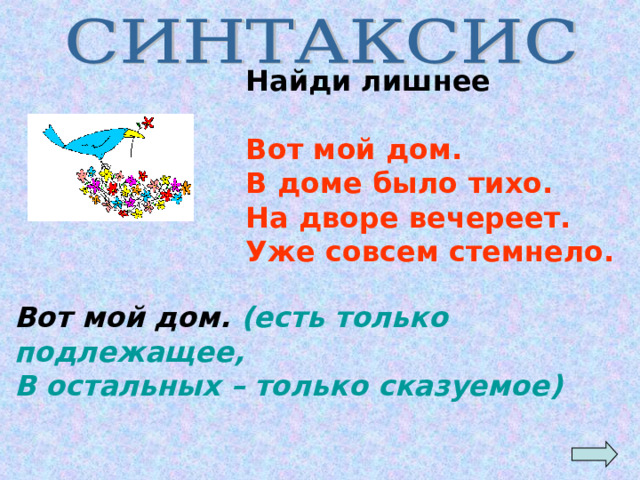 Найди лишнее  Вот мой дом. В доме было тихо. На дворе вечереет. Уже совсем стемнело.   Вот мой дом. (есть только подлежащее, В остальных – только сказуемое) 