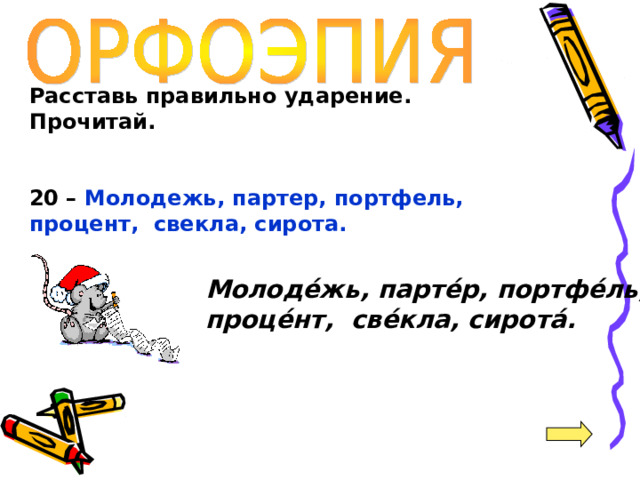 Расставь правильно ударение. Прочитай.   20 – Молодежь, партер, портфель, процент, свекла, сирота.  Молоде́жь, парте́р, портфе́ль, проце́нт, све́кла, сирота́. 