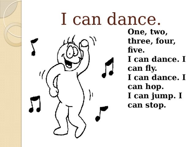 I can dance. One, two, three, four, five.  I can dance. I can fly.  I can dance. I can hop.  I can jump. I can stop. 
