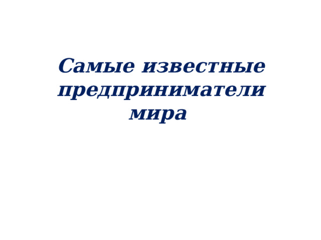 Самые известные предприниматели мира   