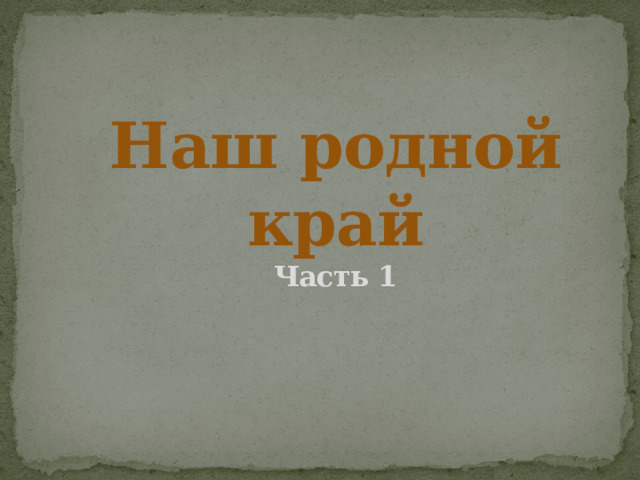 Наш родной край  Часть 1 