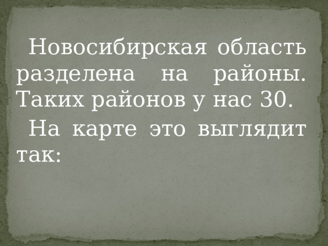 Новосибирская область разделена на районы. Таких районов у нас 30. На карте это выглядит так: 