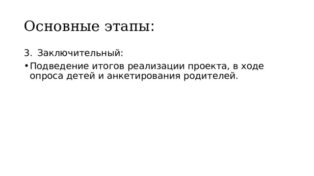 Основные этапы : Заключительный: Подведение итогов реализации проекта, в ходе опроса детей и анкетирования родителей. 