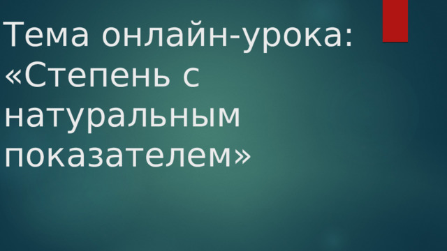 Тема онлайн-урока:  «Степень с натуральным показателем» 