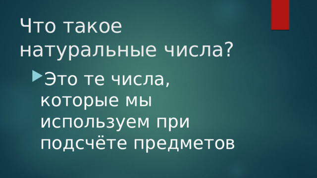 Что такое натуральные числа? Это те числа, которые мы используем при подсчёте предметов 