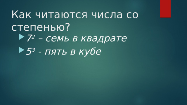 Как читаются числа со степенью? 7 2 – семь в квадрате 5 3 - пять в кубе  
