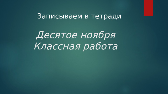 Записываем в тетради Десятое ноября  Классная работа 