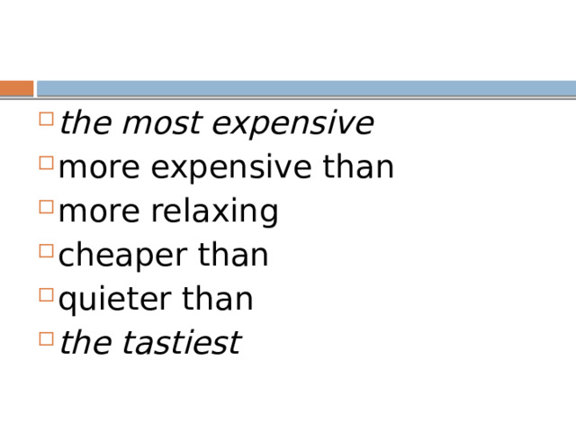 t he most expensive more expensive than more relaxing cheaper than quieter than the tastiest 