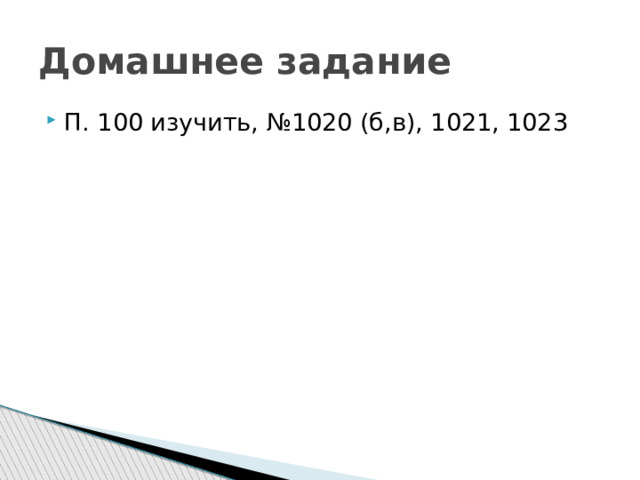 Домашнее задание П. 100 изучить, №1020 (б,в), 1021, 1023 