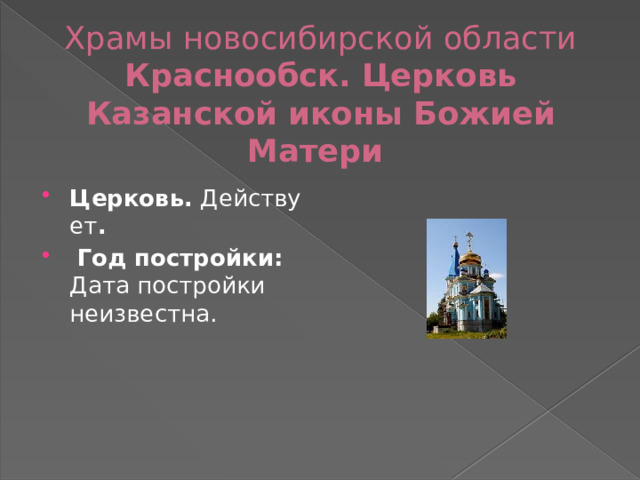 Храмы новосибирской области  Краснообск. Церковь Казанской иконы Божией Матери   Церковь.  Действует .   Год постройки: Дата постройки неизвестна. 