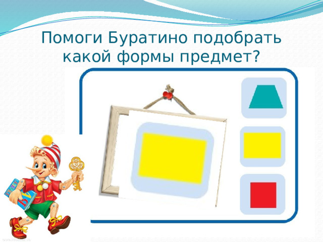 Помоги Буратино подобрать какой формы предмет? 