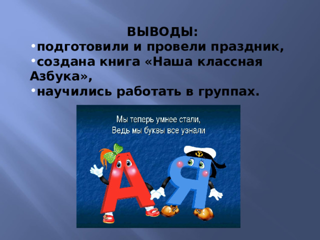 ВЫВОДЫ: подготовили и провели праздник, создана книга «Наша классная Азбука», научились работать в группах. 