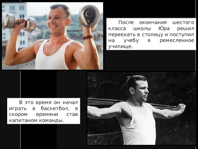  После окончания шестого класса школы Юра решил переехать в столицу и поступил на учебу в ремесленное училище.  В это время он начал играть в баскетбол, в скором времени став капитаном команды. 