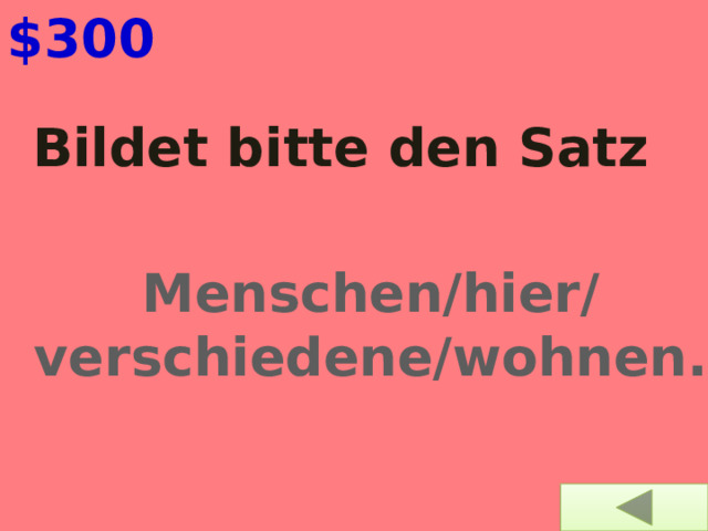 $300 Bildet bitte den Satz Menschen/hier/ verschiedene/wohnen. 