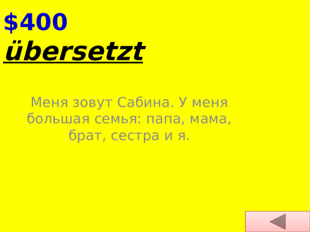 $400 übersetzt   Меня зовут Сабина. У меня большая семья: папа, мама, брат, сестра и я. 