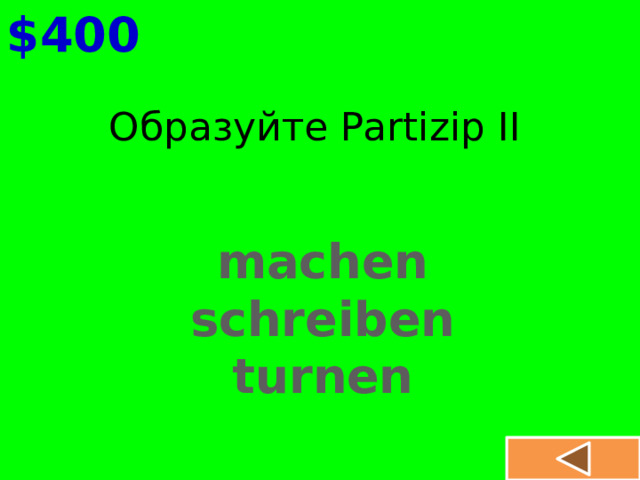 $400 Образуйте Partizip II machen schreiben turnen  
