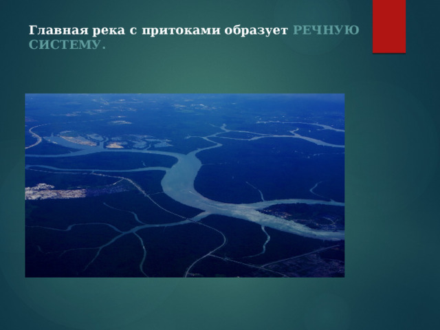 Главная река с притоками образует РЕЧНУЮ СИСТЕМУ.    