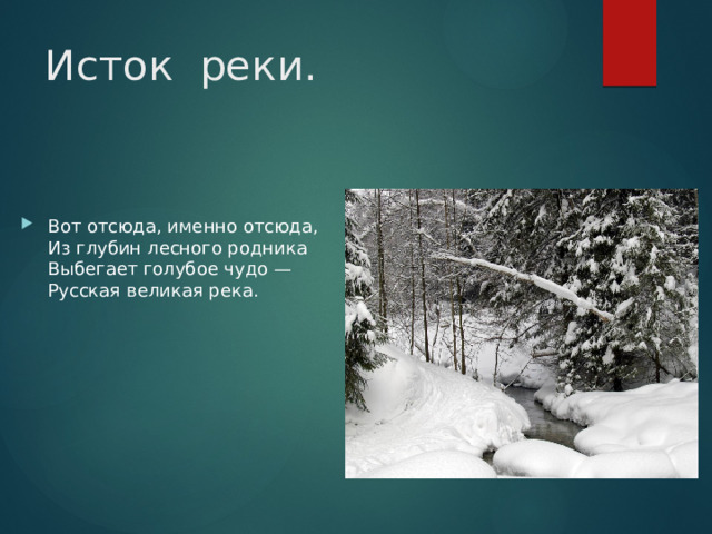 Исток реки. Вот отсюда, именно отсюда,  Из глубин лесного родника  Выбегает голубое чудо —  Русская великая река. 