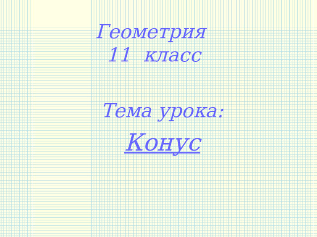 Геометрия  11 класс Тема урока: Конус 