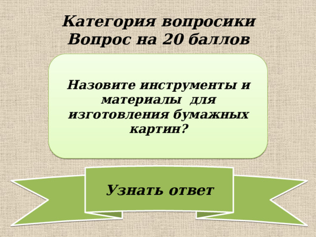 Категория вопросики  Вопрос на 20 баллов Назовите инструменты и материалы для изготовления бумажных картин? 