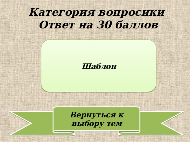 Категория вопросики  Ответ на 30 баллов Шаблон 