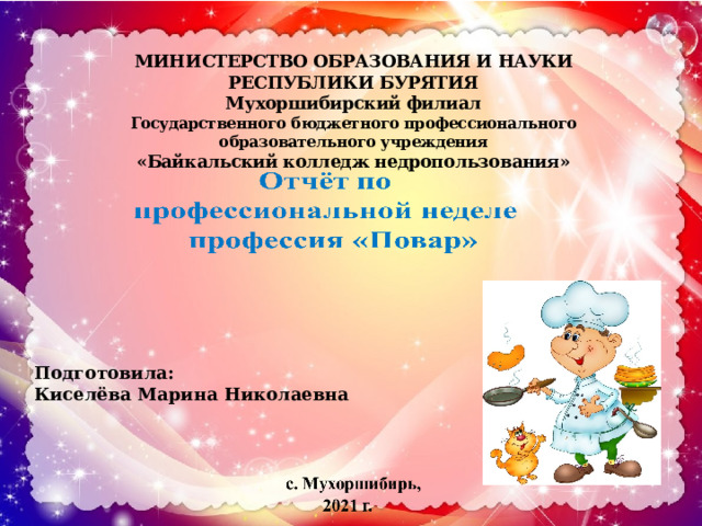МИНИСТЕРСТВО ОБРАЗОВАНИЯ И НАУКИ РЕСПУБЛИКИ БУРЯТИЯ  Мухоршибирский филиал  Государственного бюджетного профессионального образовательного учреждения  «Байкальский колледж недропользования» Подготовила: Киселёва Марина Николаевна 