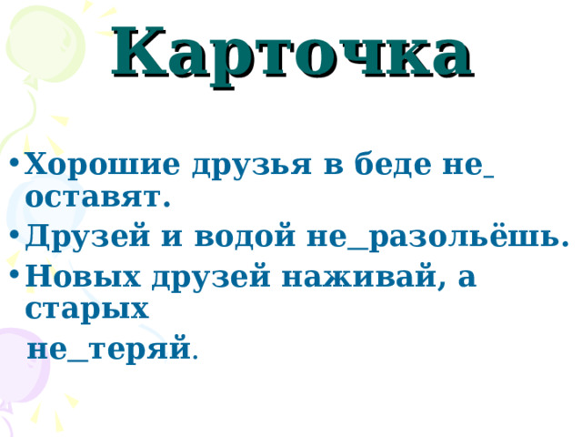 Карточка Хорошие друзья в беде не  оставят. Друзей и водой не  разольёшь. Новых друзей наживай, а старых  не  теряй . 
