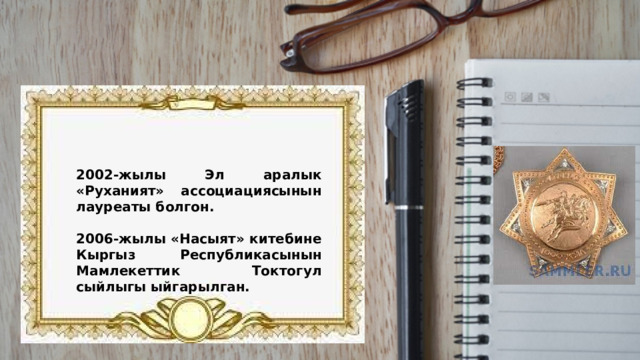 2002-жылы Эл аралык «Руханият» ассоциациясынын лауреаты болгон.  2006-жылы «Насыят» китебине Кыргыз Республикасынын Мамлекеттик Токтогул сыйлыгы ыйгарылган. 