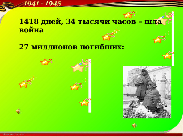 1418 дней, 34 тысячи часов – шла война  27 миллионов погибших:   