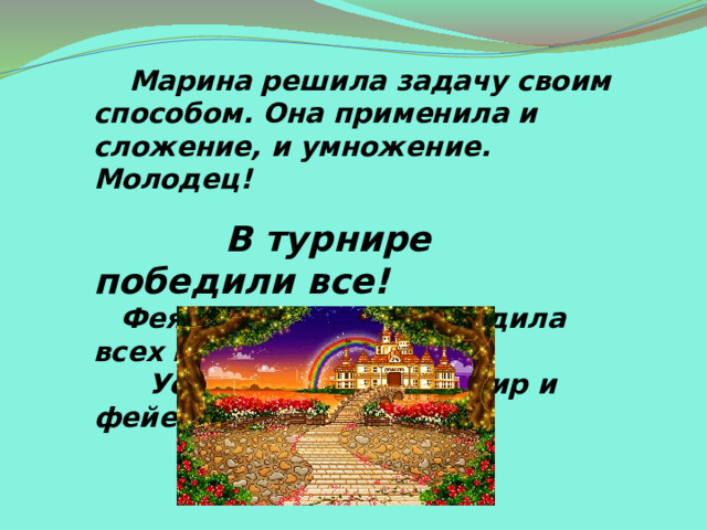  Марина решила задачу своим способом. Она применила и сложение, и умножение. Молодец!   В турнире победили все!  Фея Математика наградила всех призами.  Устроили большой пир и фейерверк!!! 