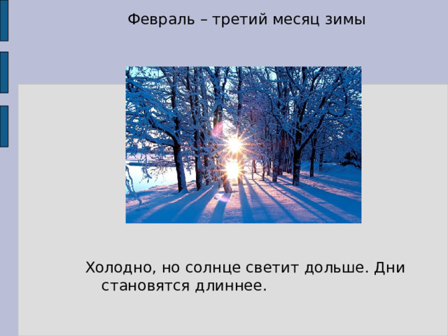 Февраль – третий месяц зимы Холодно, но солнце светит дольше. Дни становятся длиннее. 