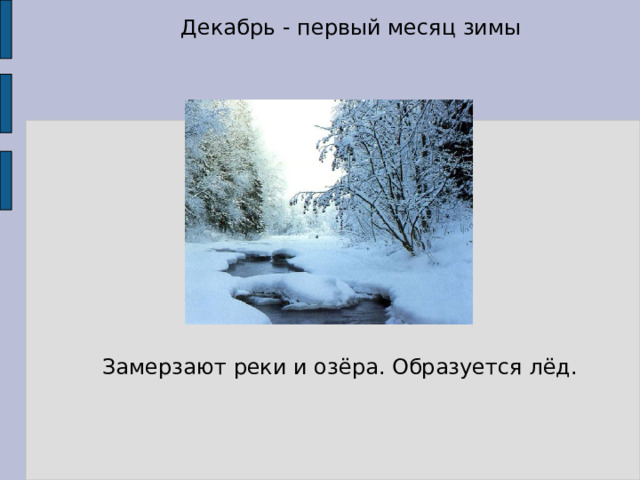 Декабрь - первый месяц зимы Замерзают реки и озёра. Образуется лёд. 