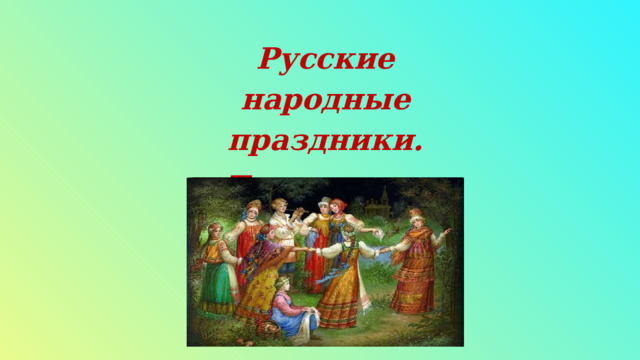 Русские народные праздники. Традиции и обряды. 