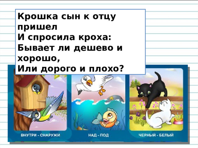 Крошка сын к отцу пришел  И спросила кроха:  Бывает ли дешево и хорошо,  Или дорого и плохо? 