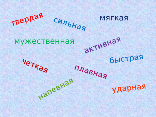 твердая четкая активная сильная плавная быстрая напевная ударная мягкая мужественная 