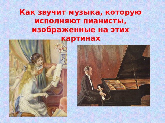 Как звучит музыка, которую исполняют пианисты, изображенные на этих картинах 