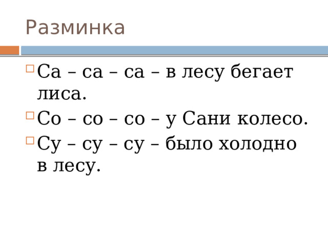 Разминка Са – са – са – в лесу бегает лиса. Со – со – со – у Сани колесо. Су – су – су – было холодно в лесу. 