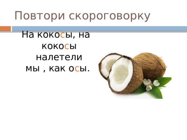 Повтори скороговорку На коко с ы, на коко с ы налетели мы , как о с ы. 