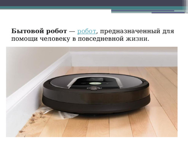 Бытовой робот  —  робот , предназначенный для помощи человеку в повседневной жизни. 