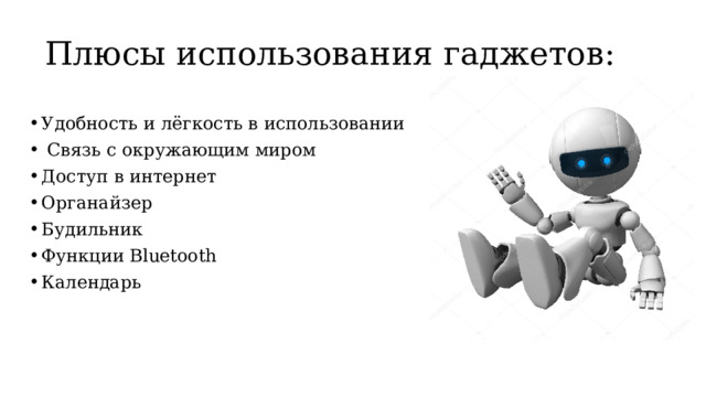 Плюсы использования гаджетов: Удобность и лёгкость в использовании   Связь с окружающим миром Доступ в интернет Органайзер Будильник Функции Bluetooth Календарь 