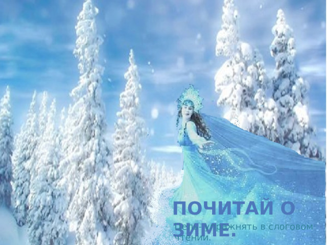 Цель- упражнять в слоговом чтении. Почитай о зиме. 