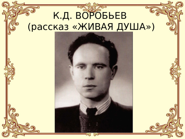 К.Д. ВОРОБЬЕВ  (рассказ «ЖИВАЯ ДУША») 