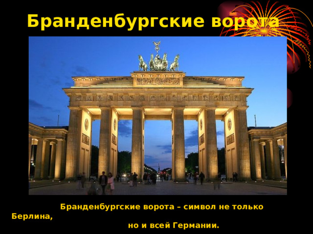 Бранденбургские ворота    Бранденбургские  ворота – символ не только  Берлина,  но и всей Германии.     